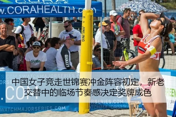 中国女子竞走世锦赛冲金阵容初定，新老交替中的临场节奏感决定奖牌成色